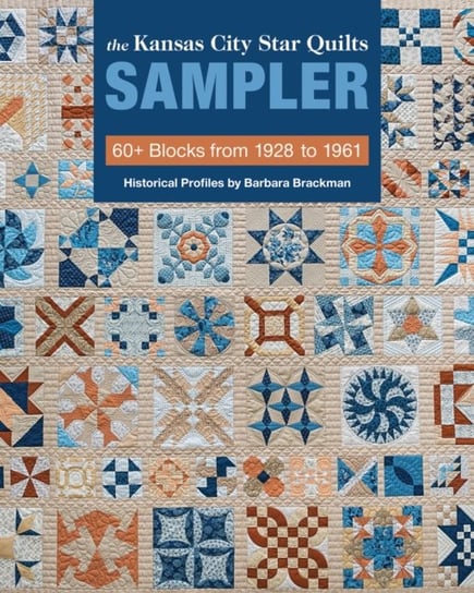 The Kansas City Star Quilts Sampler: 60+ Blocks from 1928-1961, Historical Profiles by Barbara Brackman Brackman Barbara