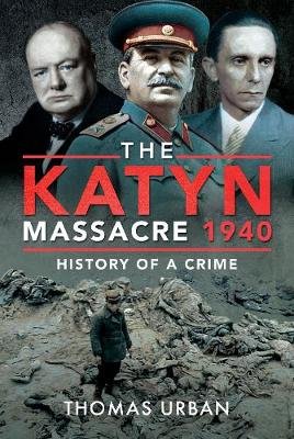 The Katyn Massacre 1940: History of a Crime Urban Thomas