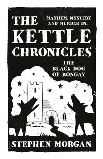The Kettle Chronicles: The Black Dog of Bongay Stephen Morgan