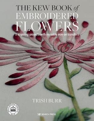 The Kew Book of Embroidered Flowers (Folder edition): 11 Inspiring Projects with Reusable Iron-on Transfers Burr Trish