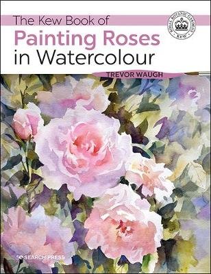 The Kew Book of Painting Roses in Watercolour Waugh Trevor
