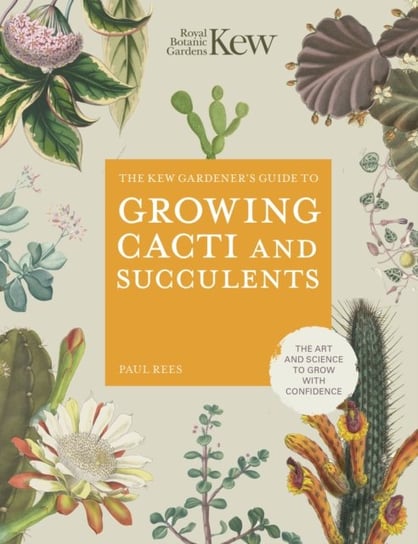 The Kew Gardener's Guide to Growing Cacti and Succulents: The Art and Science to Grow with Confidence Royal Botanic Gardens Kew