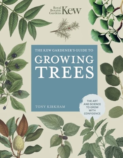 The Kew Gardeners Guide to Growing Trees. The Art and Science to grow with confidence Opracowanie zbiorowe