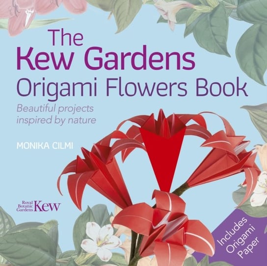 The Kew Gardens Origami Flowers Book. Beautiful projects inspired by nature Monika Cilmi