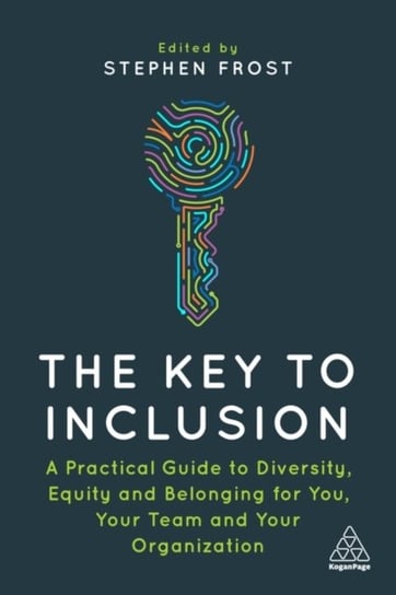 The Key to Inclusion: A Practical Guide to Diversity, Equity and Belonging for You, Your Team and Yo Opracowanie zbiorowe