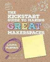 The Kickstart Guide to Making Great Makerspaces Fleming Laura