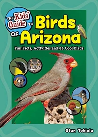 The Kids Guide to Birds of Arizona: Fun Facts, Activities and 86 Cool Birds Stan Tekiela