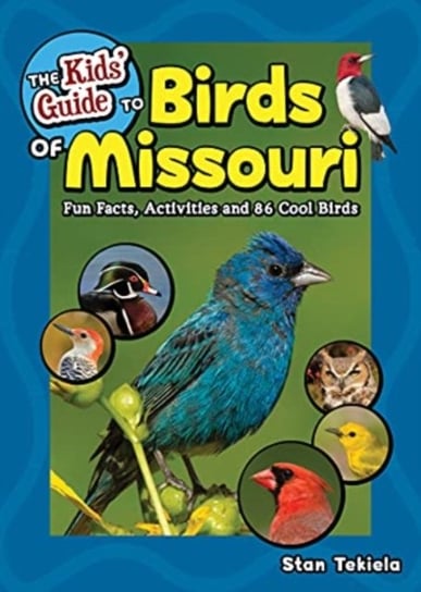 The Kids' Guide to Birds of Missouri: Fun Facts, Activities and 86 Cool Birds Stan Tekiela