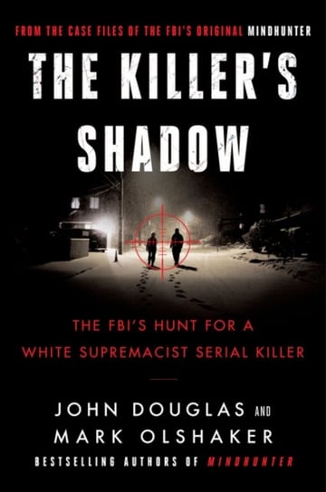 The Killers Shadow: The FBIs Hunt for a White Supremacist Serial Killer John E. Douglas