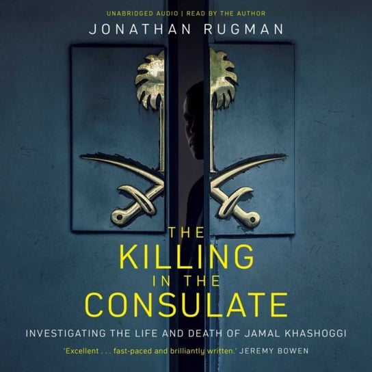 The Killing in the Consulate: Investigating the Life and Death of Jamal Khashoggi Rugman Jonathan