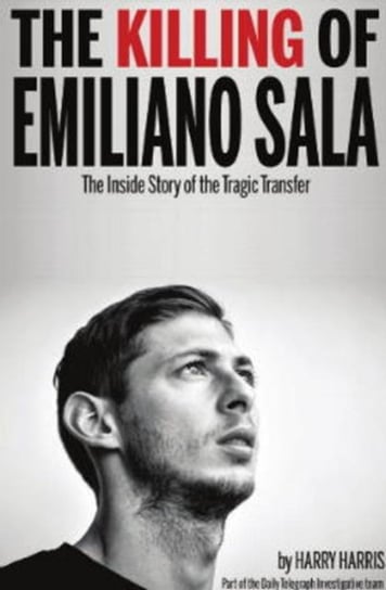 The Killing of Emiliano Sala: The Inside Story of the Tragic Transfer Harry Harris