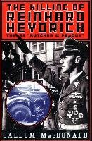 The Killing of Reinhard Heydrich: The SS Butcher of Prague Macdonald Callum, Macdonald C. A.