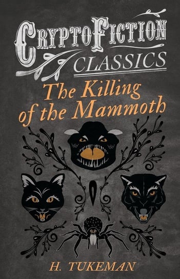 The Killing of the Mammoth (Cryptofiction Classics - Weird Tales of Strange Creatures) Tukeman H.
