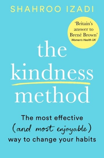 The Kindness Method: The Highly Effective (and most enjoyable) Way to Change Your Habits Shahroo Izadi