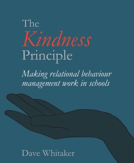 The Kindness Principle: Making relational behaviour management work in schools Dave Whitaker