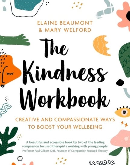 The Kindness Workbook: Creative and Compassionate Ways to Boost Your Wellbeing Elaine Beaumont, Dr Mary Welford
