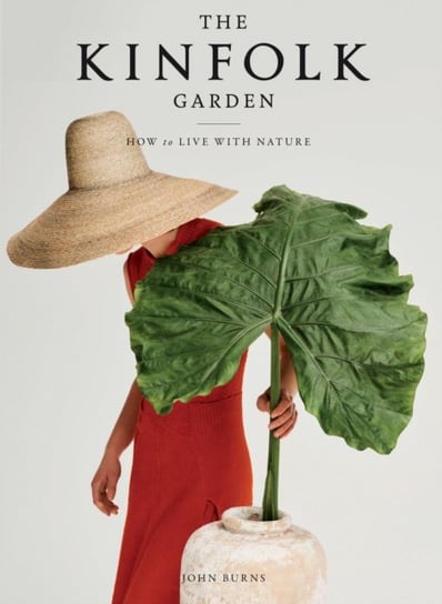 The Kinfolk Garden: How to Live with Nature John Burns