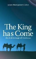 The King Has Come: The Real Message of Christmas Boice James Montgomery