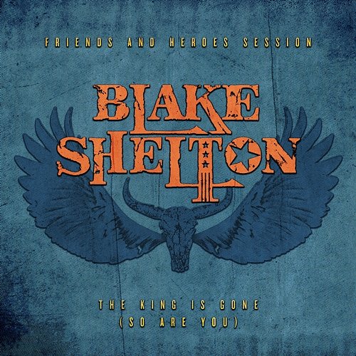 The King Is Gone (So Are You) Blake Shelton