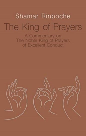 The King of Prayers: A Commentary on The Noble King of Prayers of Excellent Conduct Shamar Rinpoche