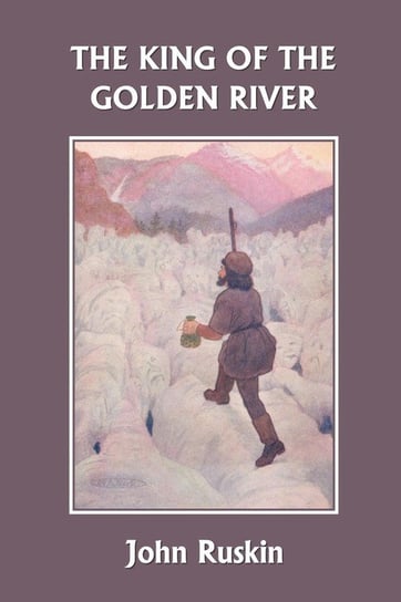 The King of the Golden River (Yesterday's Classics) John Ruskin