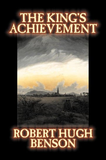 The King's Achievement by Robert Hugh Benson, Fiction, Literary, Christian, Science Fiction Benson Robert Hugh