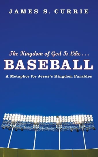 The Kingdom of God Is Like... Baseball Currie James S.
