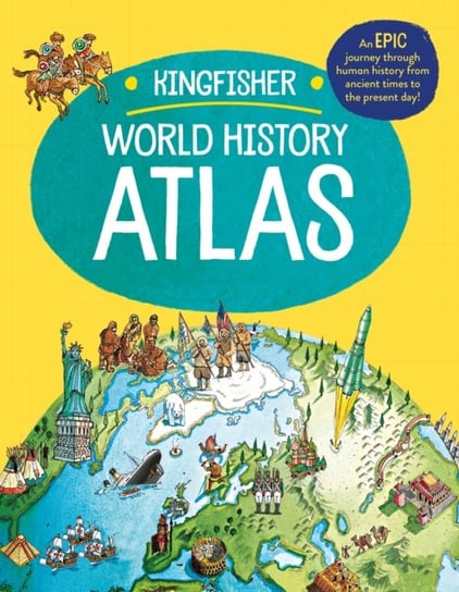 The Kingfisher World History Atlas: An epic journey through human history from ancient times to the present day Adams Simon