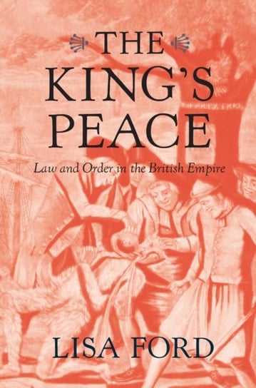 The Kings Peace: Law and Order in the British Empire Lisa Ford