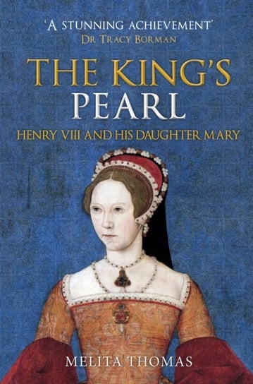 The Kings Pearl. Henry VIII and His Daughter Mary Melita Thomas