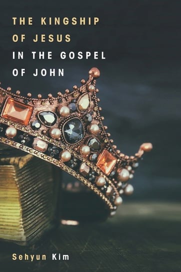 The Kingship of Jesus in the Gospel of John Kim Sehyun