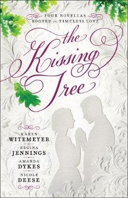 The Kissing Tree: Four Novellas Rooted in Timeless Love Witemeyer Karen
