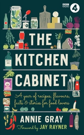 The Kitchen Cabinet A Year of Recipes, Flavours, Facts & Stories for Food Lovers Annie Gray
