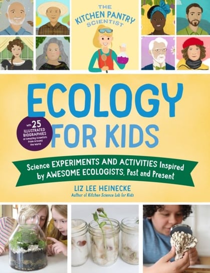 The Kitchen Pantry Scientist Ecology for Kids: Science Experiments and Activities Inspired by Awesome Ecologists, Past and Present; with 25 illustrated biographies of amazing scientists from around the world Liz Lee Heinecke