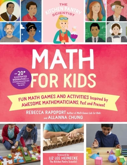 The Kitchen Pantry Scientist Math for Kids: Fun Math Games and Activities Inspired by Awesome Mathematicians, Past and Present; with 20+ Illustrated Biographies of Amazing Mathematicians from Around the World Rebecca Rapoport