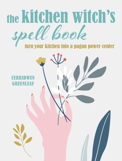 The Kitchen Witchs Spell Book: Spells, Recipes, and Rituals for a Happy Home Greenleaf Cerridwen