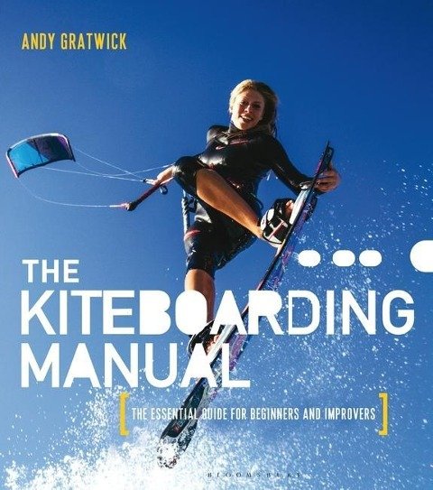 The Kiteboarding Manual: The Essential Guide for Beginners and Improvers Gratwick Andy