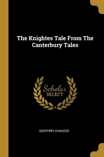 The Knightes Tale From The Canterbury Tales Chaucer Geoffrey