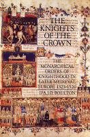 The Knights of the Crown: The Monarchical Orders of Knighthood in Later Medieval Europe 1325-1520 Boulton D'a J. D.