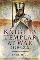 The Knights Templar at War 1120 -1312 Hill Paul