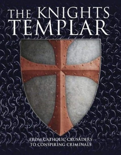 The Knights Templar: From Catholic Crusaders to Conspiring Criminals Michael Kerrigan