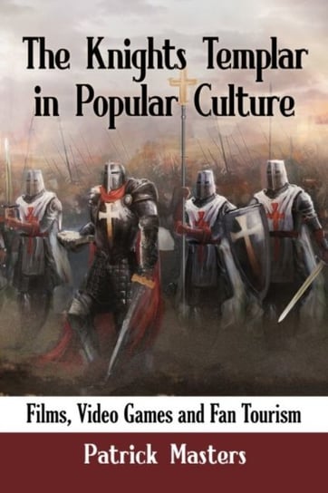 The Knights Templar in Popular Culture: Films, Video Games and Fan Tourism Patrick Masters