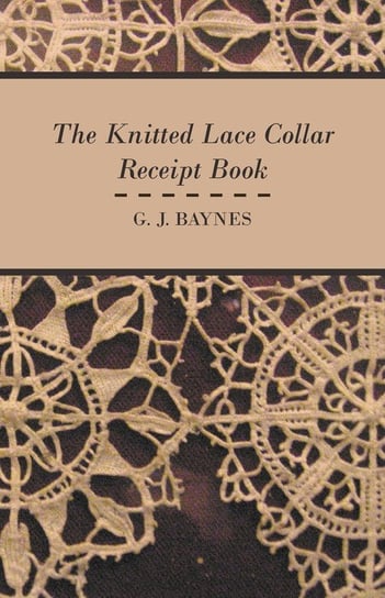 The Knitted Lace Collar Receipt Book Baynes G. J.