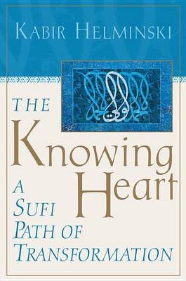 The Knowing Heart: A Sufi Path of Transformation Helminski Kabir