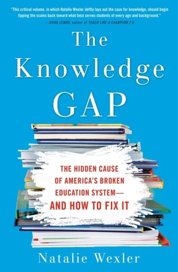 The Knowledge Gap. The Hidden Cause of Americas Broken Education System. And How To Fix It Natalie Wexley