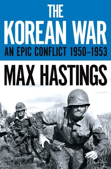 The Korean War: An Epic Conflict 1950-1953 Hastings Max