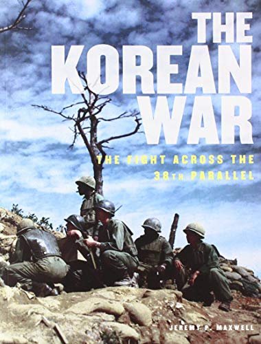 The Korean War: The Fight Across the 38th Parallel Jeremy P. Maxwell