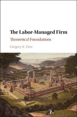 The Labor-Managed Firm: Theoretical Foundations Dow Gregory K.