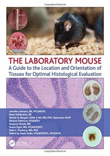 The Laboratory Mouse: A Guide to the Location and Orientation of Tissues for Optimal Histological Evaluation Opracowanie zbiorowe