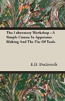 The Laboratory Workshop - A Simple Course in Apparatus Making and the Use of Tools E. H. Duckworth
